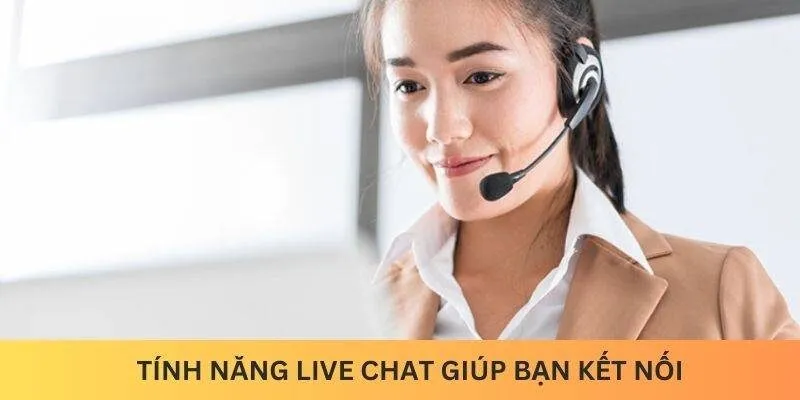 Tính năng Live Chat giúp bạn kết nối 